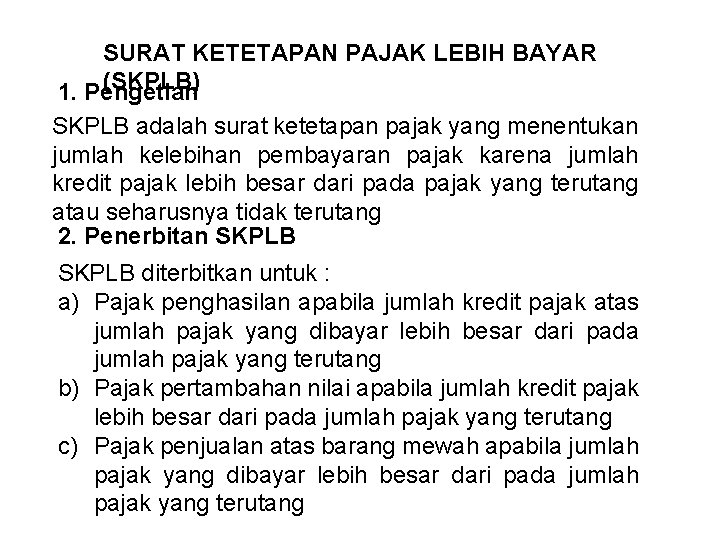 SURAT KETETAPAN PAJAK LEBIH BAYAR (SKPLB) 1. Pengetian SKPLB adalah surat ketetapan pajak yang