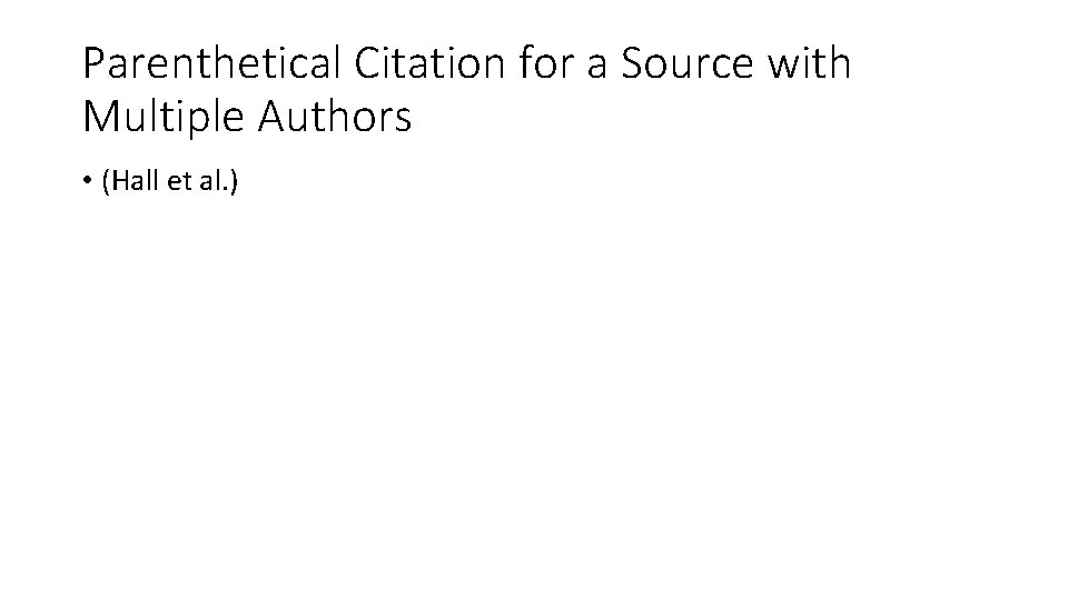 Parenthetical Citation for a Source with Multiple Authors • (Hall et al. ) 