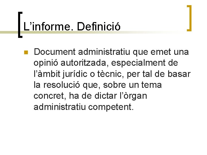 L’informe. Definició n Document administratiu que emet una opinió autoritzada, especialment de l’àmbit jurídic