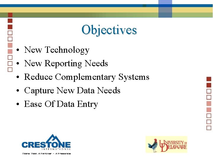 Objectives • • • New Technology New Reporting Needs Reduce Complementary Systems Capture New