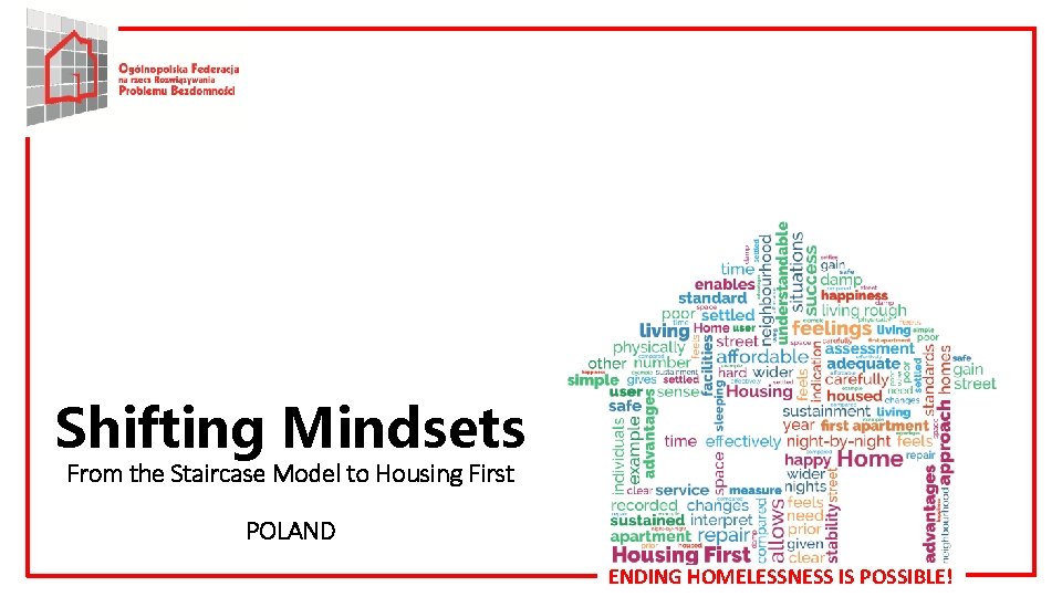 Shifting Mindsets From the Staircase Model to Housing First POLAND ENDING HOMELESSNESS IS POSSIBLE!