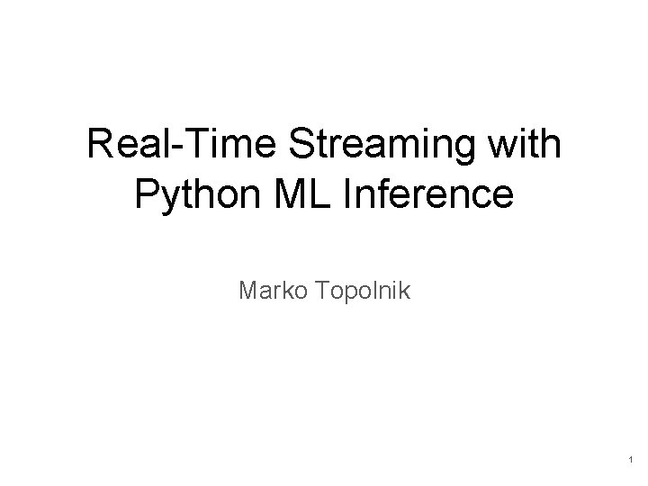 Real-Time Streaming with Python ML Inference Marko Topolnik 1 