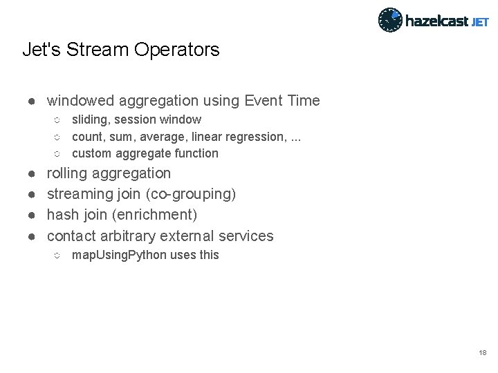 Jet's Stream Operators ● windowed aggregation using Event Time ○ sliding, session window ○