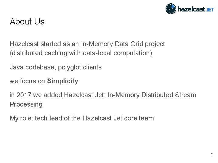 About Us Hazelcast started as an In-Memory Data Grid project (distributed caching with data-local