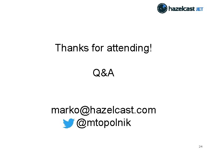 Thanks for attending! Q&A marko@hazelcast. com @mtopolnik 24 