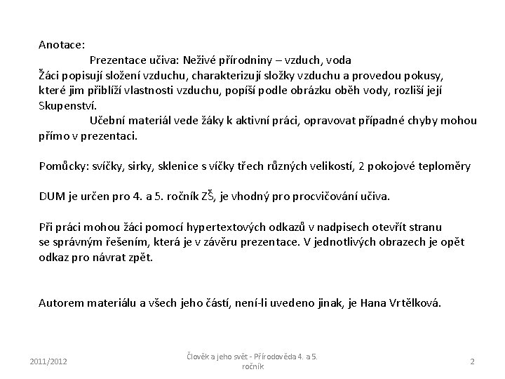 Anotace: Prezentace učiva: Neživé přírodniny – vzduch, voda Žáci popisují složení vzduchu, charakterizují složky