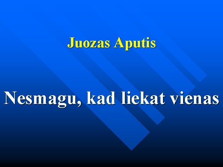 Juozas Aputis Nesmagu, kad liekat vienas Juozas Aputis Nesmagu, kad liekat vienas
