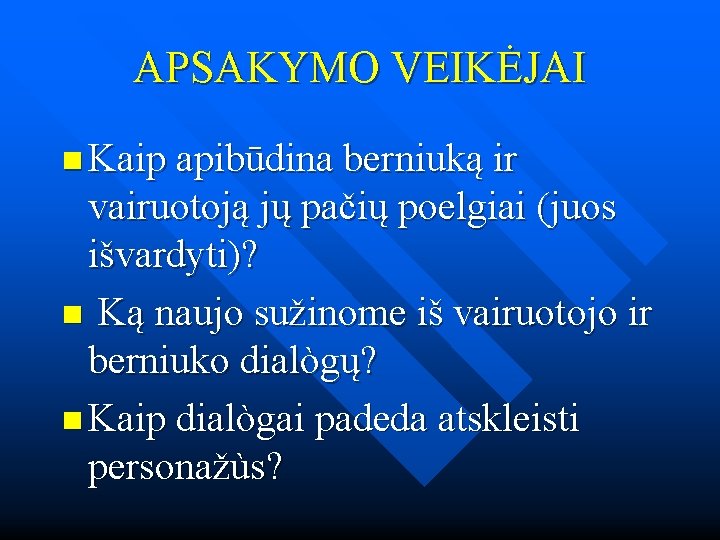 APSAKYMO VEIKĖJAI n Kaip apibūdina berniuką ir vairuotoją jų pačių poelgiai (juos išvardyti)? n APSAKYMO VEIKĖJAI n Kaip apibūdina berniuką ir vairuotoją jų pačių poelgiai (juos išvardyti)? n