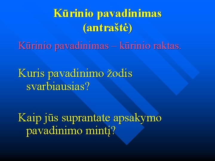 Kūrinio pavadinimas (antraštė) Kūrinio pavadinimas – kūrinio raktas. Kuris pavadinimo žodis svarbiausias? Kaip jūs Kūrinio pavadinimas (antraštė) Kūrinio pavadinimas – kūrinio raktas. Kuris pavadinimo žodis svarbiausias? Kaip jūs