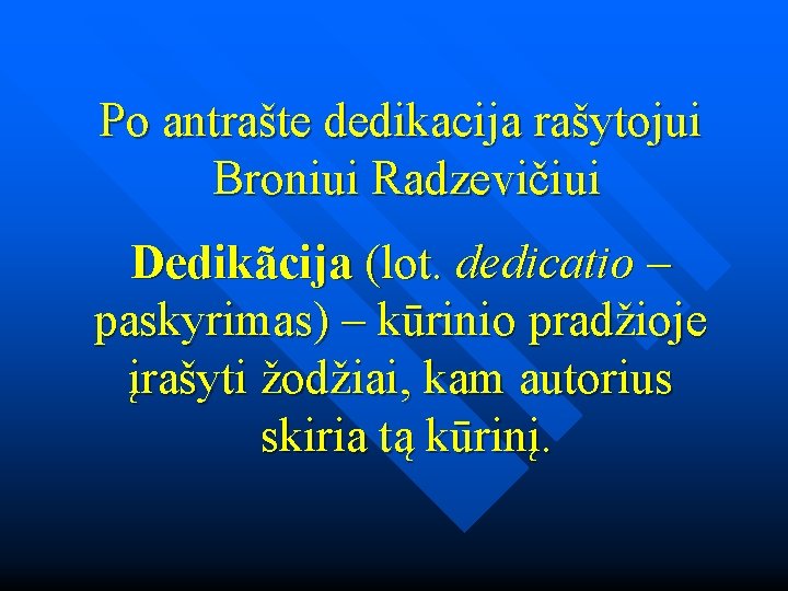 Po antrašte dedikacija rašytojui Broniui Radzevičiui Dedikãcija (lot. dedicatio – paskyrimas) – kūrinio pradžioje Po antrašte dedikacija rašytojui Broniui Radzevičiui Dedikãcija (lot. dedicatio – paskyrimas) – kūrinio pradžioje