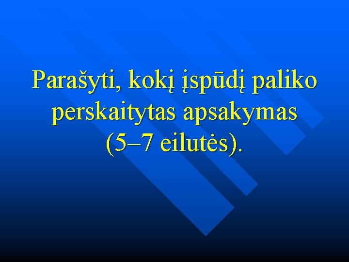 Parašyti, kokį įspūdį paliko perskaitytas apsakymas (5– 7 eilutės). Parašyti, kokį įspūdį paliko perskaitytas apsakymas (5– 7 eilutės).