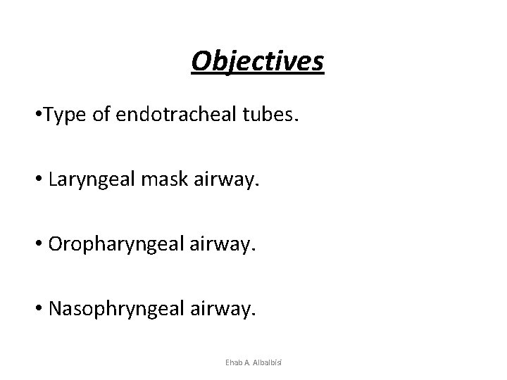 Objectives • Type of endotracheal tubes. • Laryngeal mask airway. • Oropharyngeal airway. •