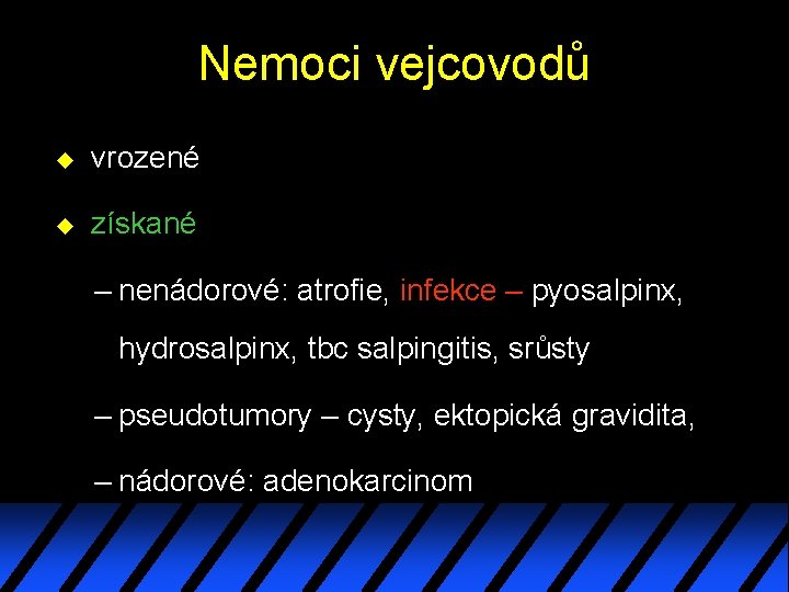 Nemoci vejcovodů u vrozené u získané – nenádorové: atrofie, infekce – pyosalpinx, hydrosalpinx, tbc Nemoci vejcovodů u vrozené u získané – nenádorové: atrofie, infekce – pyosalpinx, hydrosalpinx, tbc