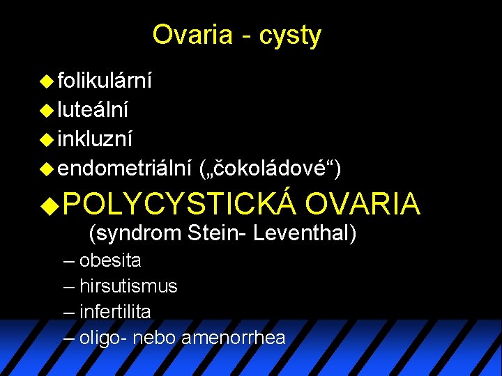Ovaria - cysty u folikulární u luteální u inkluzní u endometriální („čokoládové“) u. POLYCYSTICKÁ Ovaria - cysty u folikulární u luteální u inkluzní u endometriální („čokoládové“) u. POLYCYSTICKÁ