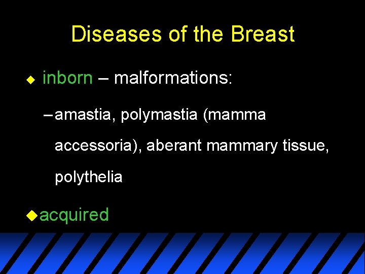 Diseases of the Breast u inborn – malformations: – amastia, polymastia (mamma accessoria), aberant