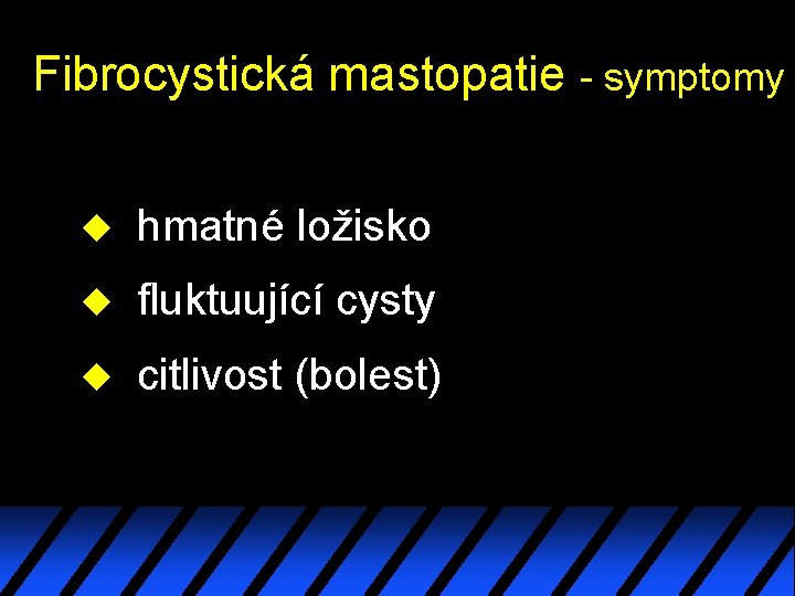 Fibrocystická mastopatie - symptomy u hmatné ložisko u fluktuující cysty u citlivost (bolest) Fibrocystická mastopatie - symptomy u hmatné ložisko u fluktuující cysty u citlivost (bolest)