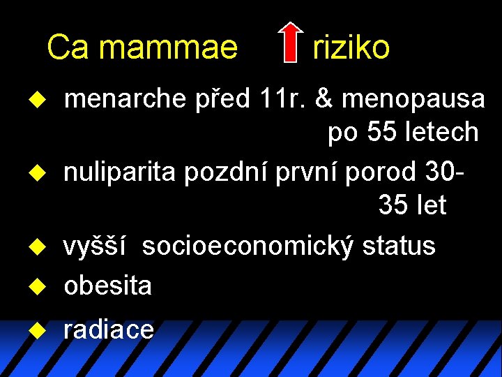 Ca mammae riziko u menarche před 11 r. & menopausa po 55 letech nuliparita Ca mammae riziko u menarche před 11 r. & menopausa po 55 letech nuliparita