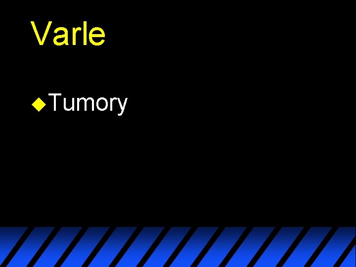 Varle u. Tumory 