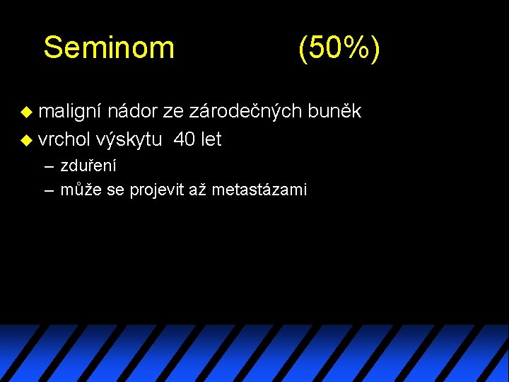 Seminom (50%) u maligní nádor ze zárodečných buněk u vrchol výskytu 40 let –