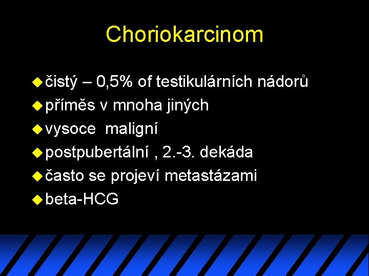 Choriokarcinom u čistý – 0, 5% of testikulárních nádorů u příměs v mnoha jiných