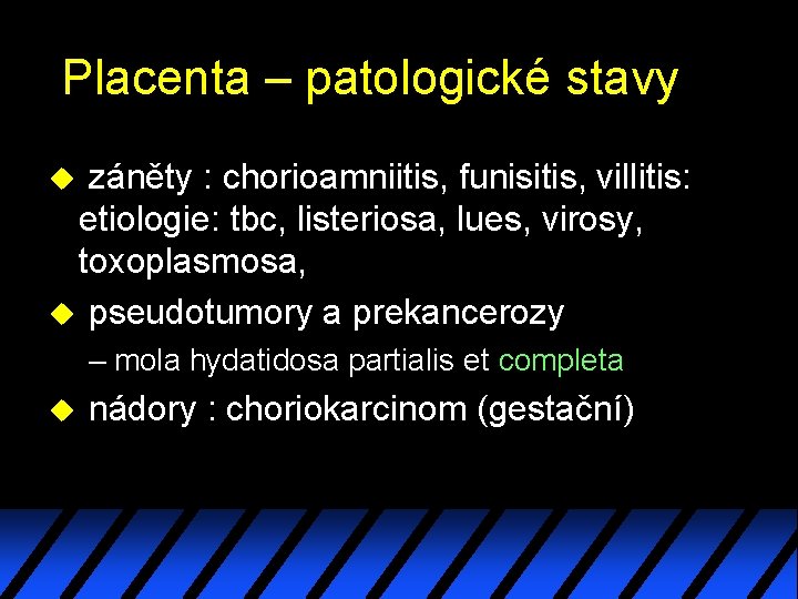 Placenta – patologické stavy záněty : chorioamniitis, funisitis, villitis: etiologie: tbc, listeriosa, lues, virosy,