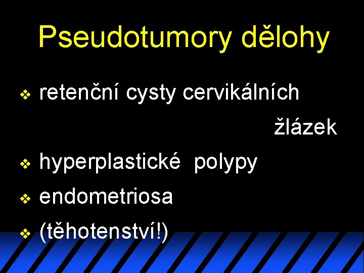 Pseudotumory dělohy v retenční cysty cervikálních žlázek v hyperplastické polypy v endometriosa v (těhotenství!)