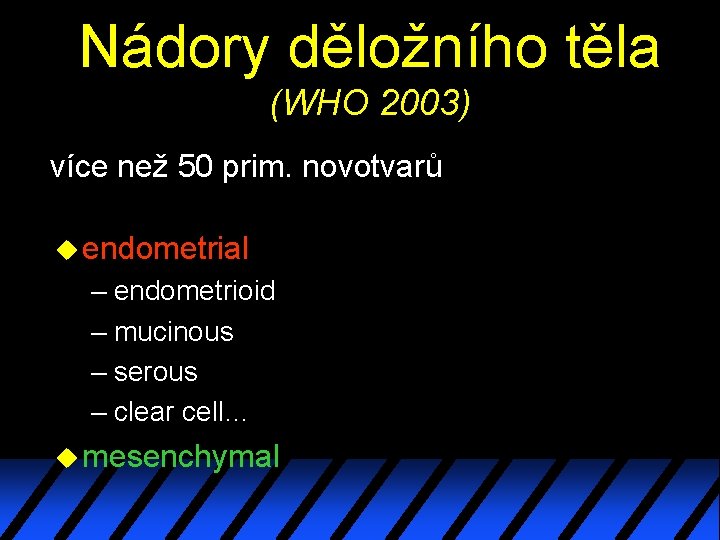 Nádory děložního těla (WHO 2003) více než 50 prim. novotvarů u endometrial – endometrioid Nádory děložního těla (WHO 2003) více než 50 prim. novotvarů u endometrial – endometrioid