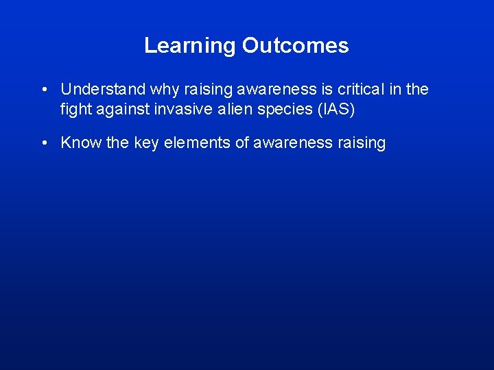 Learning Outcomes • Understand why raising awareness is critical in the fight against invasive