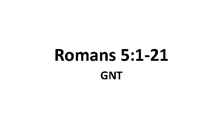 Romans 5: 1 -21 GNT 
