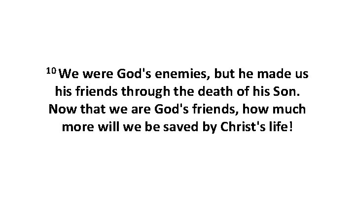 10 We were God's enemies, but he made us his friends through the death