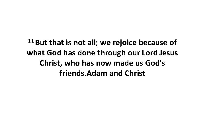 11 But that is not all; we rejoice because of what God has done