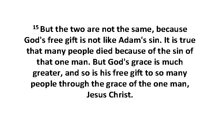 15 But the two are not the same, because God's free gift is not