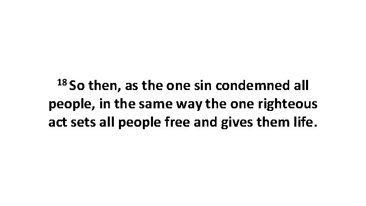 18 So then, as the one sin condemned all people, in the same way