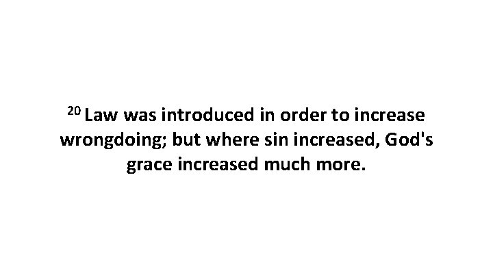 20 Law was introduced in order to increase wrongdoing; but where sin increased, God's