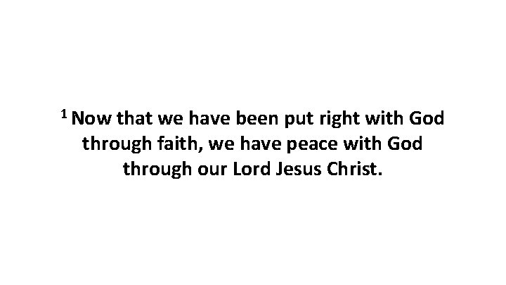 1 Now that we have been put right with God through faith, we have