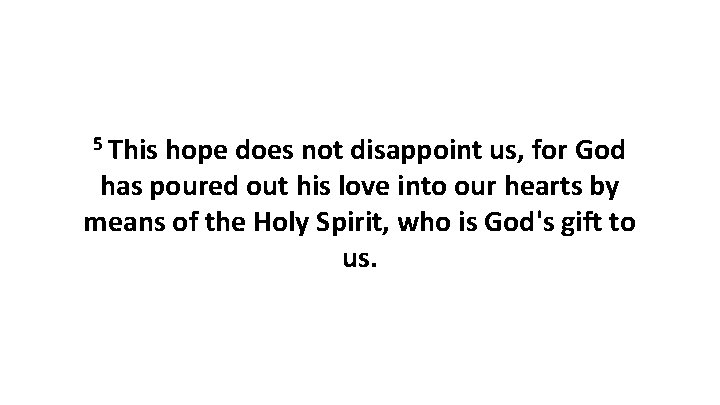 5 This hope does not disappoint us, for God has poured out his love