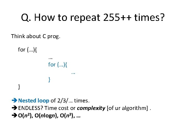 Q. How to repeat 255++ times? Think about C prog. for (…){ } …