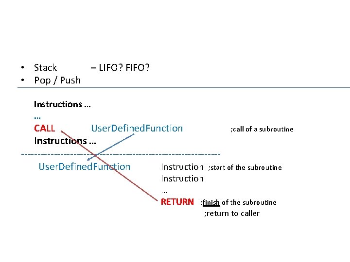  • Stack – LIFO? FIFO? • Pop / Push Instructions … … CALL