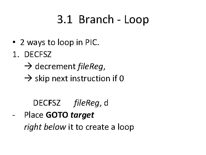 3. 1 Branch - Loop • 2 ways to loop in PIC. 1. DECFSZ