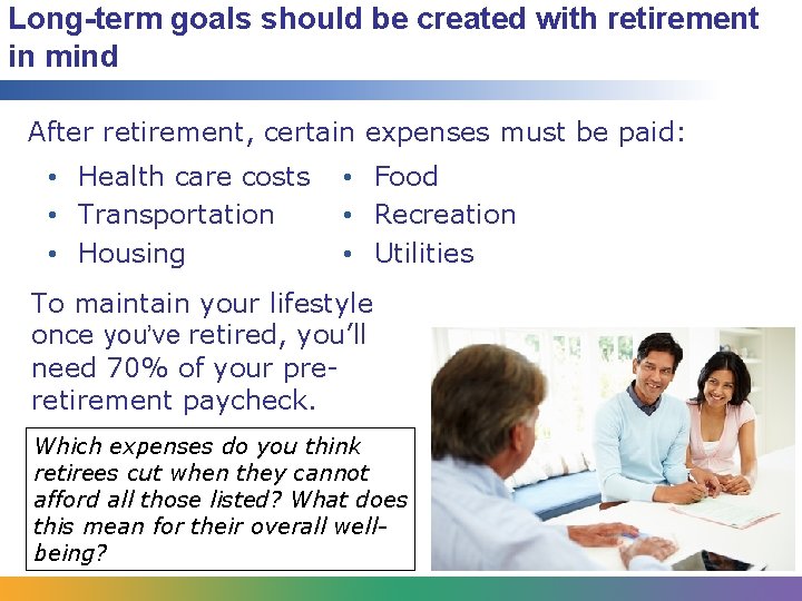 Long-term goals should be created with retirement in mind After retirement, certain expenses must