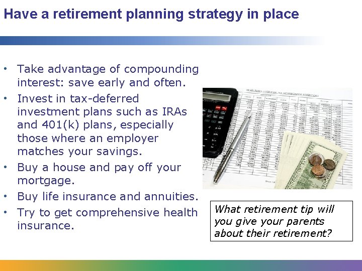 Have a retirement planning strategy in place • Take advantage of compounding interest: save