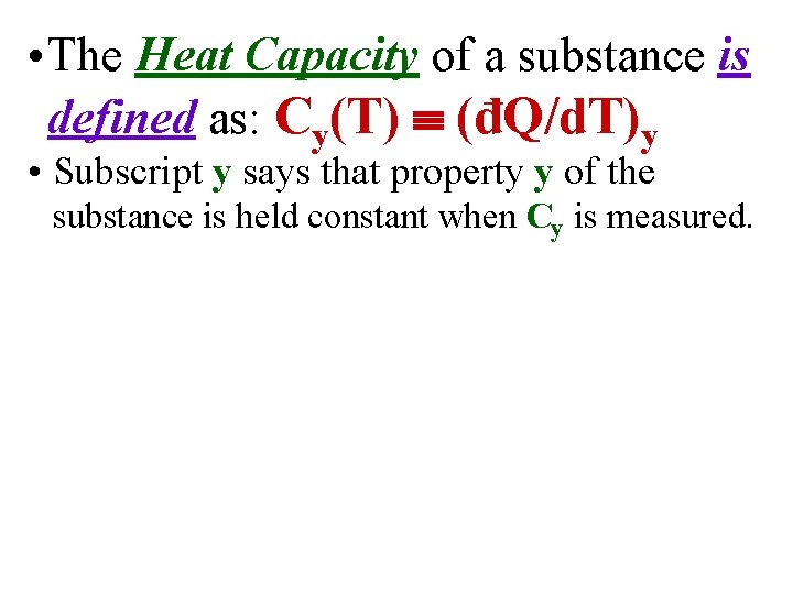  • The Heat Capacity of a substance is defined as: Cy(T) (đQ/d. T)y