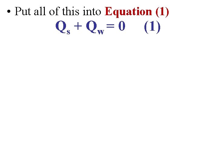  • Put all of this into Equation (1) Qs + Q w =