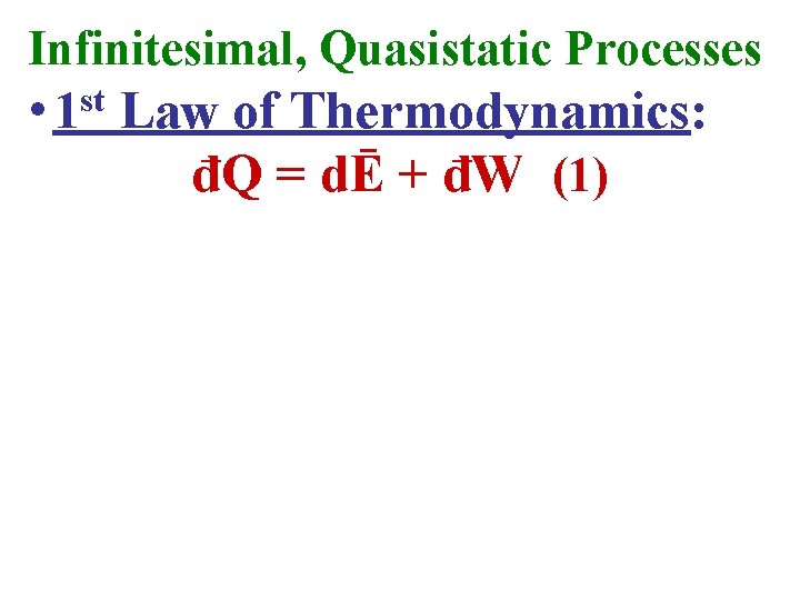 Infinitesimal, Quasistatic Processes • 1 st Law of Thermodynamics: đQ = dĒ + đW