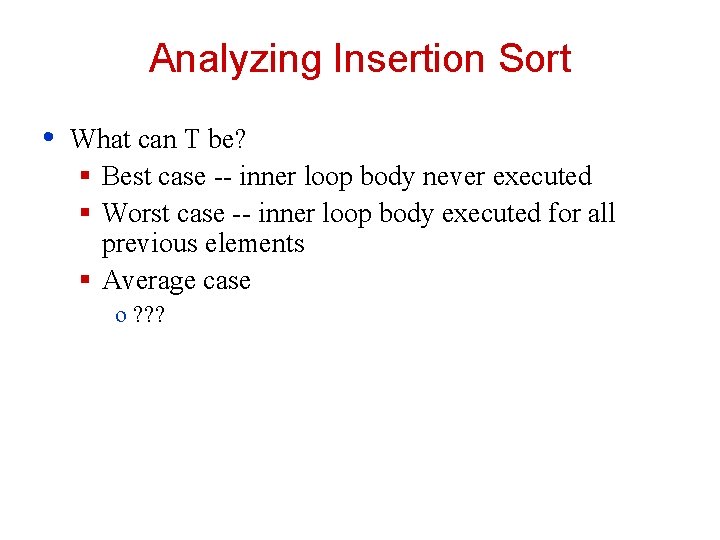 Analyzing Insertion Sort • What can T be? § Best case -- inner loop