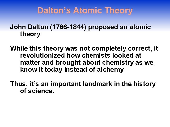 Dalton’s Atomic Theory John Dalton (1766 -1844) proposed an atomic theory While this theory