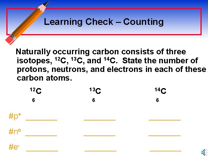 Learning Check – Counting Naturally occurring carbon consists of three isotopes, 12 C, 13