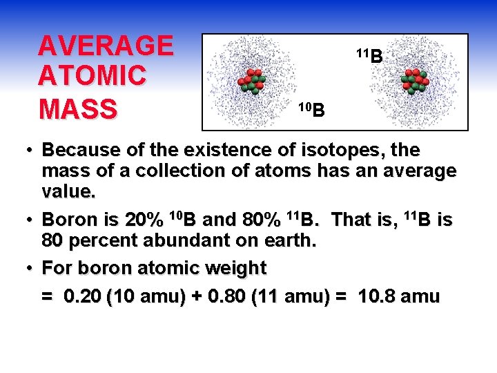 AVERAGE ATOMIC MASS 11 B 10 B • Because of the existence of isotopes,