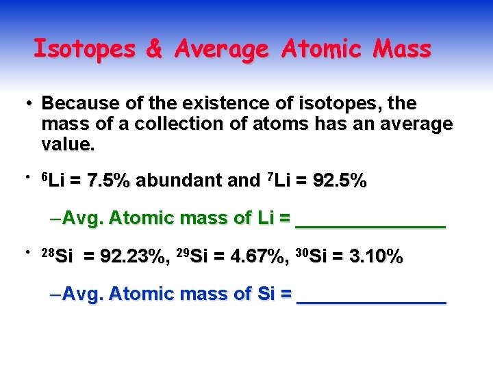 Isotopes & Average Atomic Mass • Because of the existence of isotopes, the mass