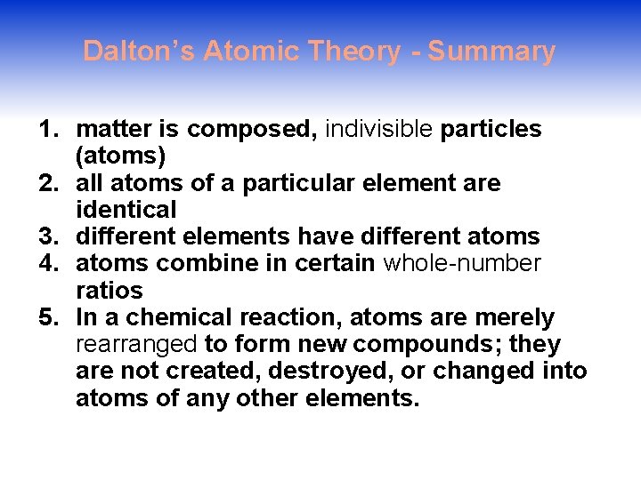 Dalton’s Atomic Theory - Summary 1. matter is composed, indivisible particles (atoms) 2. all